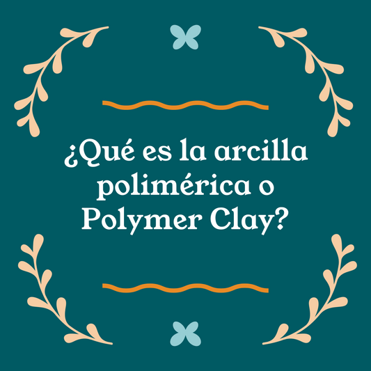 ¿Qué es la arcila polimérica o Polymer Clay?